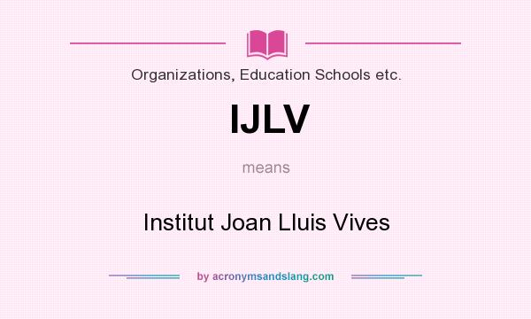 What does IJLV mean? It stands for Institut Joan Lluis Vives