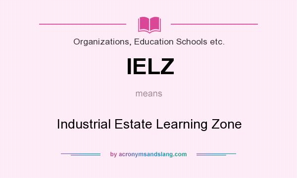 What does IELZ mean? It stands for Industrial Estate Learning Zone