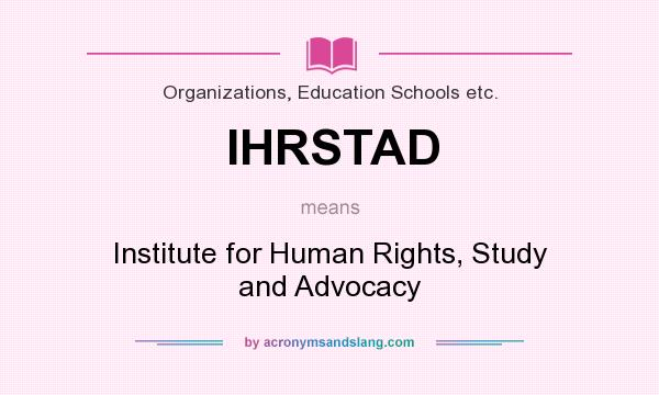 What does IHRSTAD mean? It stands for Institute for Human Rights, Study and Advocacy