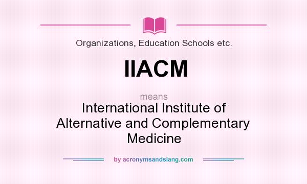 What does IIACM mean? It stands for International Institute of Alternative and Complementary Medicine