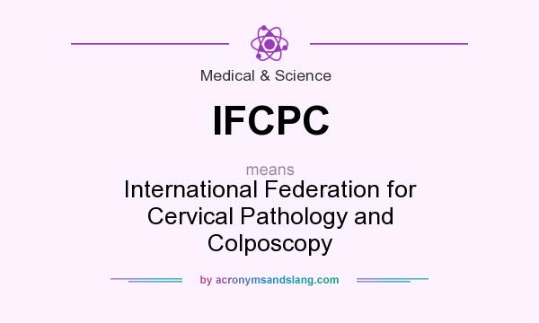 What does IFCPC mean? It stands for International Federation for Cervical Pathology and Colposcopy