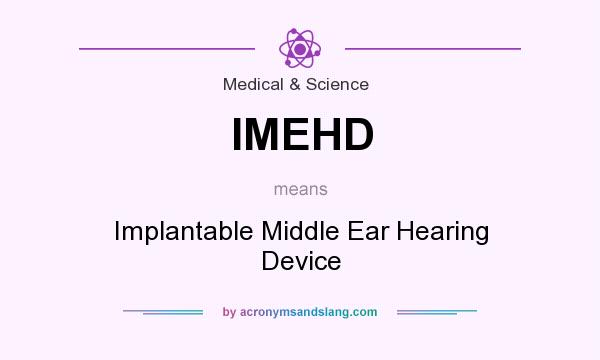 What does IMEHD mean? It stands for Implantable Middle Ear Hearing Device