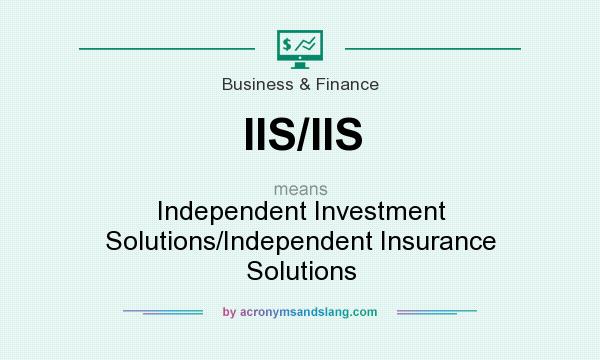 What does IIS/IIS mean? It stands for Independent Investment Solutions/Independent Insurance Solutions