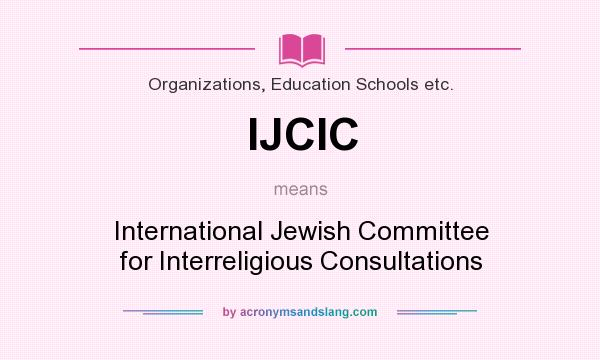 What does IJCIC mean? It stands for International Jewish Committee for Interreligious Consultations