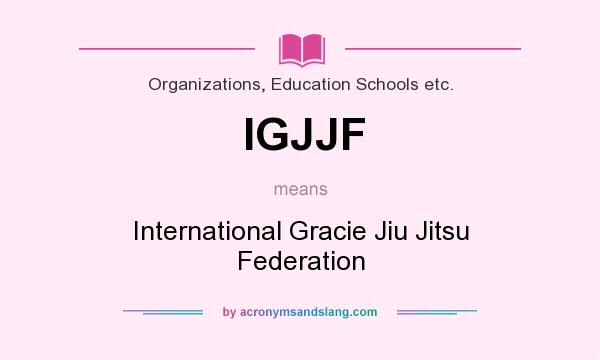 What does IGJJF mean? It stands for International Gracie Jiu Jitsu Federation