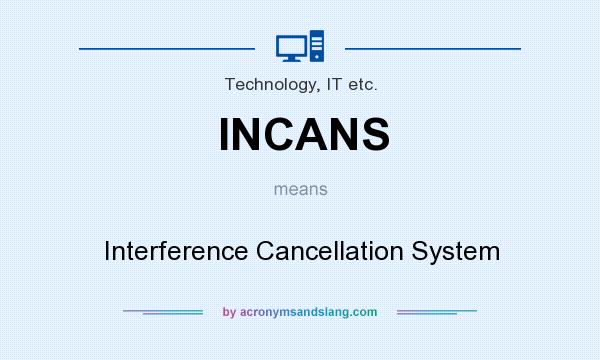 What does INCANS mean? It stands for Interference Cancellation System