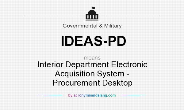 What does IDEAS-PD mean? It stands for Interior Department Electronic Acquisition System - Procurement Desktop