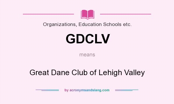 What does GDCLV mean? It stands for Great Dane Club of Lehigh Valley