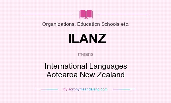 What does ILANZ mean? It stands for International Languages Aotearoa New Zealand