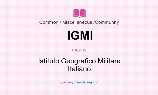 What does IGMI mean? It stands for Istituto Geografico Militare Italiano
