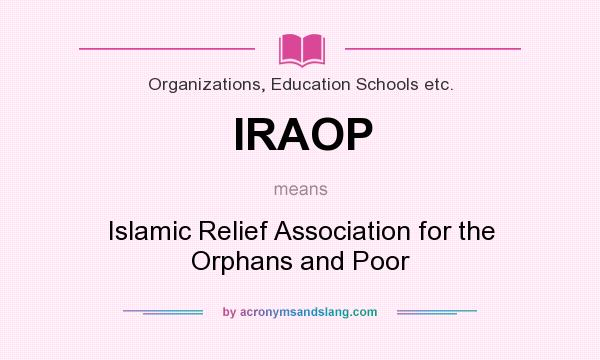 What does IRAOP mean? It stands for Islamic Relief Association for the Orphans and Poor