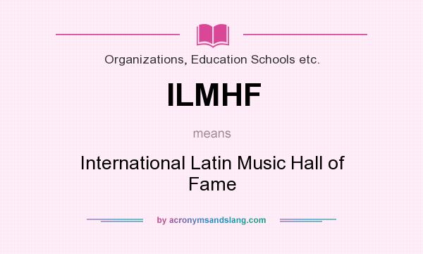 What does ILMHF mean? It stands for International Latin Music Hall of Fame