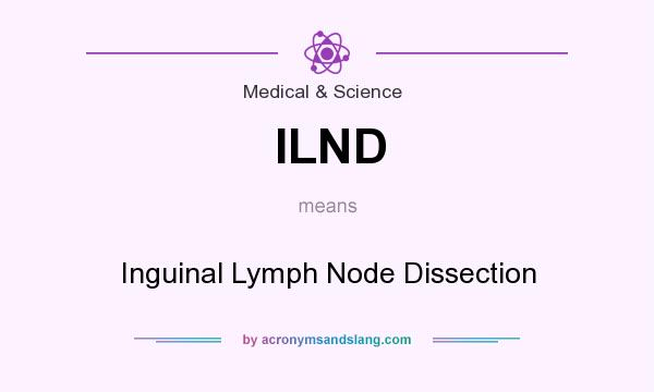What does ILND mean? It stands for Inguinal Lymph Node Dissection