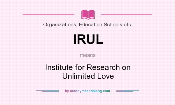 What does IRUL mean? It stands for Institute for Research on Unlimited Love