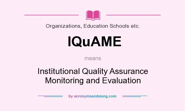 What does IQuAME mean? It stands for Institutional Quality Assurance Monitoring and Evaluation