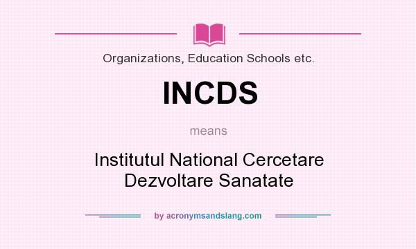 What does INCDS mean? It stands for Institutul National Cercetare Dezvoltare Sanatate