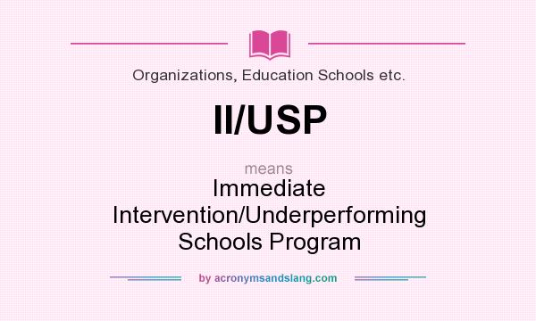 What does II/USP mean? It stands for Immediate Intervention/Underperforming Schools Program