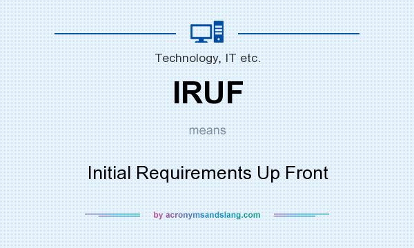 What does IRUF mean? It stands for Initial Requirements Up Front