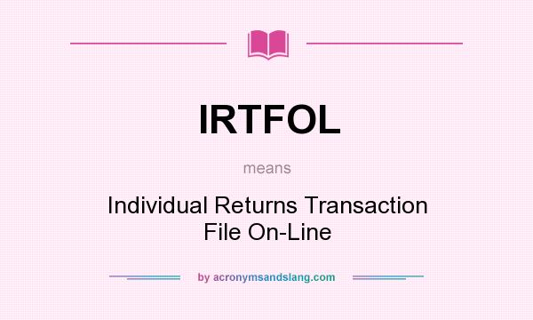 What does IRTFOL mean? It stands for Individual Returns Transaction File On-Line