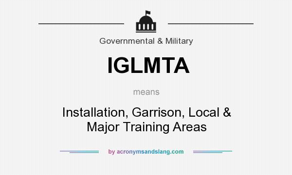 What does IGLMTA mean? It stands for Installation, Garrison, Local & Major Training Areas