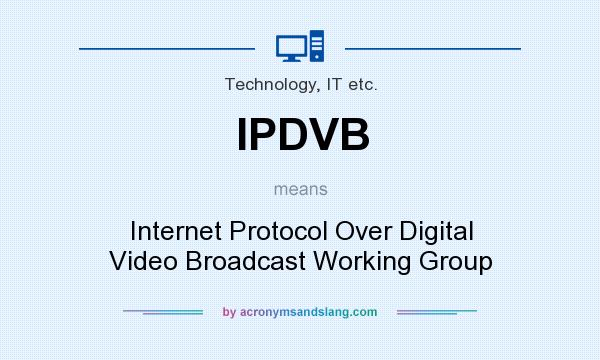 What does IPDVB mean? It stands for Internet Protocol Over Digital Video Broadcast Working Group