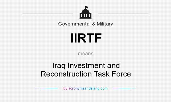 What does IIRTF mean? It stands for Iraq Investment and Reconstruction Task Force