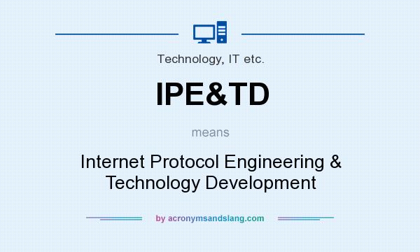What does IPE&TD mean? It stands for Internet Protocol Engineering & Technology Development