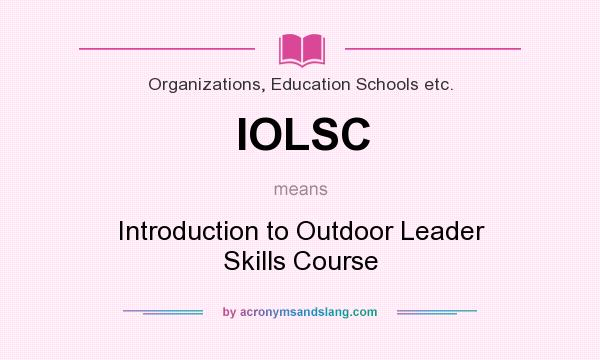 What does IOLSC mean? It stands for Introduction to Outdoor Leader Skills Course