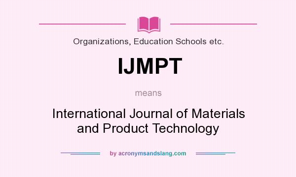 What does IJMPT mean? It stands for International Journal of Materials and Product Technology