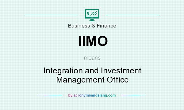 What does IIMO mean? It stands for Integration and Investment Management Office