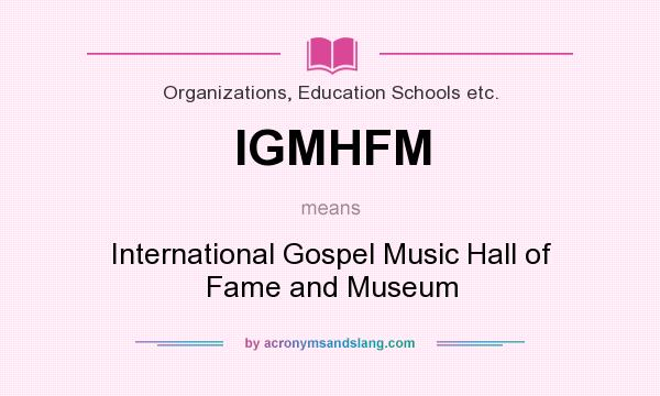 What does IGMHFM mean? It stands for International Gospel Music Hall of Fame and Museum