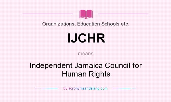 What does IJCHR mean? It stands for Independent Jamaica Council for Human Rights