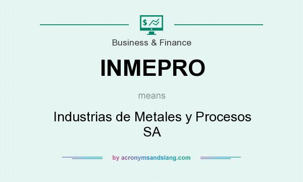 What does INMEPRO mean? It stands for Industrias de Metales y Procesos SA