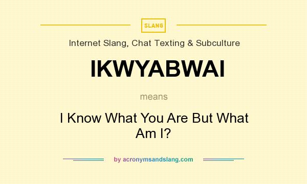 What does IKWYABWAI mean? It stands for I Know What You Are But What Am I?