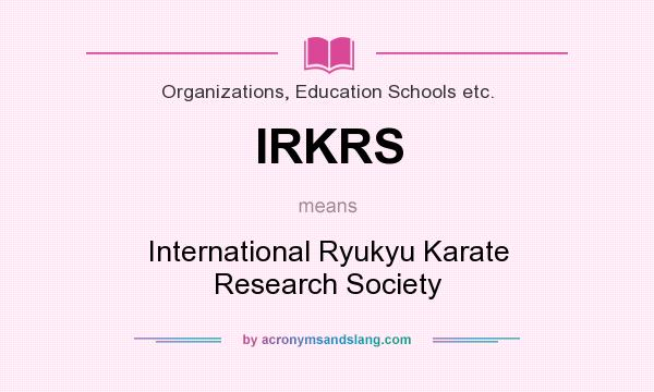 What does IRKRS mean? It stands for International Ryukyu Karate Research Society