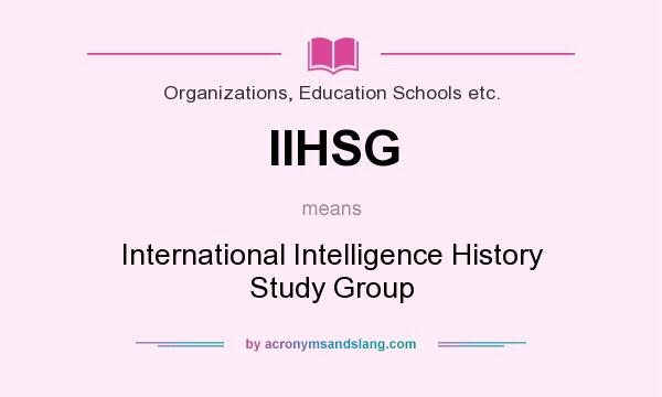 What does IIHSG mean? It stands for International Intelligence History Study Group