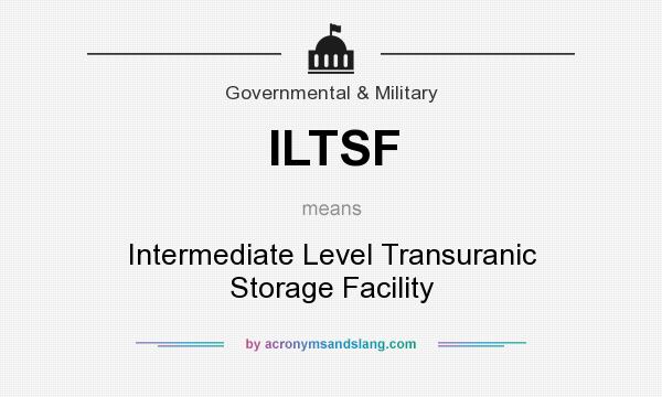 What does ILTSF mean? It stands for Intermediate Level Transuranic Storage Facility