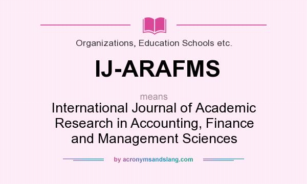 What does IJ-ARAFMS mean? It stands for International Journal of Academic Research in Accounting, Finance and Management Sciences