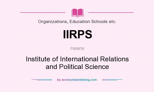 What does IIRPS mean? It stands for Institute of International Relations and Political Science