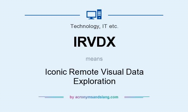 What does IRVDX mean? It stands for Iconic Remote Visual Data Exploration