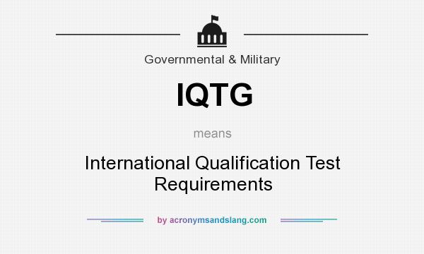 What does IQTG mean? It stands for International Qualification Test Requirements