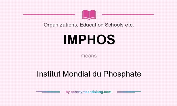 What does IMPHOS mean? It stands for Institut Mondial du Phosphate