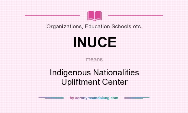 What does INUCE mean? It stands for Indigenous Nationalities Upliftment Center