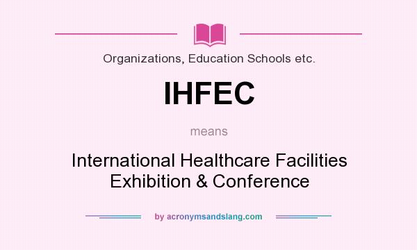What does IHFEC mean? It stands for International Healthcare Facilities Exhibition & Conference