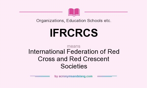What does IFRCRCS mean? It stands for International Federation of Red Cross and Red Crescent Societies