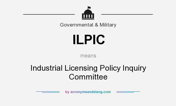 What does ILPIC mean? It stands for Industrial Licensing Policy Inquiry Committee