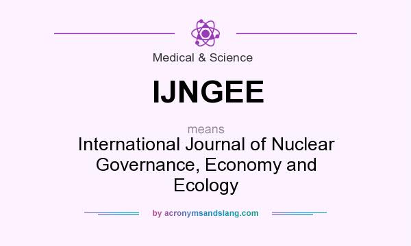What does IJNGEE mean? It stands for International Journal of Nuclear Governance, Economy and Ecology