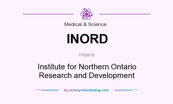 What does INORD mean? It stands for Institute for Northern Ontario Research and Development
