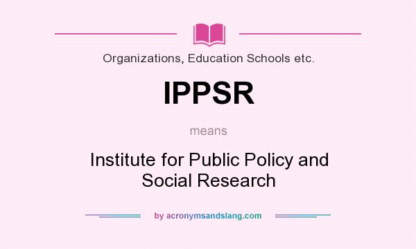 What does IPPSR mean? It stands for Institute for Public Policy and Social Research
