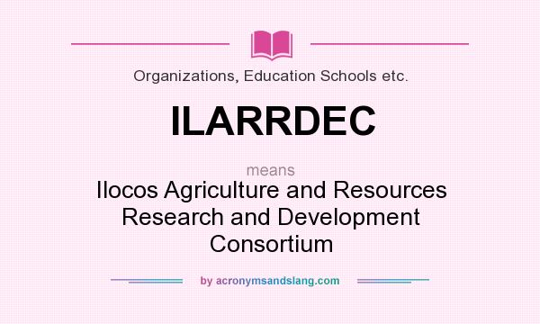 What does ILARRDEC mean? It stands for Ilocos Agriculture and Resources Research and Development Consortium